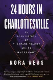 Icon image 24 Hours in Charlottesville: An Oral History of the Stand Against White Supremacy
