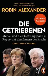 Icon image Die Getriebenen: Merkel und die Flüchtlingspolitik: Report aus dem Innern der Macht