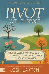 Icon image Pivot with Purpose: Your 52-Week Practical Guide to Flourish, Thrive, and Advance in Seasons of Change
