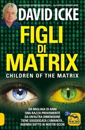 Icon image Figli di Matrix: Da migliaia di anni una razza proveniente da un'altra dimensione tiene soggiogata l'umanità...agendo sotto ai nostri occhi