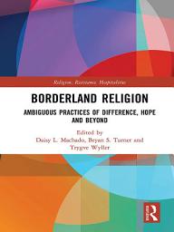 Icon image Borderland Religion: Ambiguous practices of difference, hope and beyond