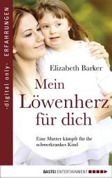 Icon image Mein Löwenherz für Dich: Eine Mutter kämpft für ihr schwerkrankes Kind