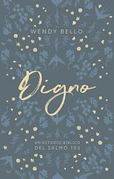 Icon image Digno: Un estudio bíblico del Salmo 103