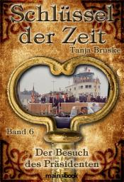Icon image Schlüssel der Zeit - Band 6: Der Besuch des Präsidenten: Histo-Fantasy-Serie