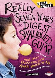 Icon image Does It Really Take Seven Years to Digest Swallowed Gum?: And Other Questions You've Always Wanted to Ask