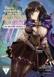 Icon image This Is Screwed Up, but I Was Reincarnated as a GIRL in Another World! (Manga)