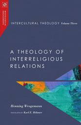 Icon image Intercultural Theology, Volume Three: A Theology of Interreligious Relations