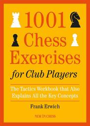 Icon image 1001 Chess Exercises for Club Players: The Tactics Workbook that Also Explains All Key Concepts