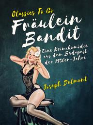 Icon image Fräulein Bandit Eine Krimikomödie aus dem Budapest der 1930er-Jahre: Restored Classics to Go Edition