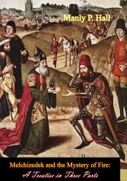 Icon image Melchizedek and the Mystery of Fire: A Treatise in Three Parts