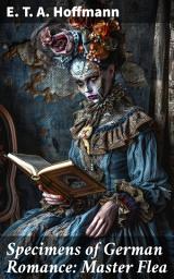 Icon image Specimens of German Romance: Master Flea: Dark Romantic Tales: Fantastical Adventures and Moral Dilemmas in 19th Century Germany