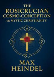 Icon image The Rosicrucian Cosmo-Conception or Mystic Christianity