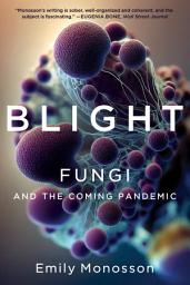 Icon image Blight: Fungi and the Coming Pandemic
