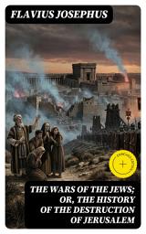 Icon image The Wars of the Jews; Or, The History of the Destruction of Jerusalem: Enriched edition.