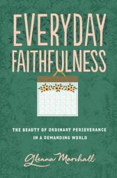 Icon image Everyday Faithfulness: The Beauty of Ordinary Perseverance in a Demanding World