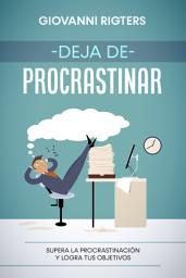 Icon image Deja de procrastinar: Supera la procrastinación y logra tus objetivos