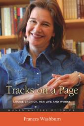 Icon image Tracks on a Page: Louise Erdrich, Her Life and Works