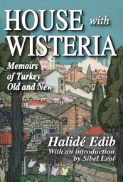 Icon image House with Wisteria: Memoirs of Turkey Old and New, Edition 2