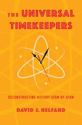 Icon image The Universal Timekeepers: Reconstructing History Atom by Atom