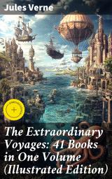 Icon image The Extraordinary Voyages: 41 Books in One Volume (Illustrated Edition): Enriched edition. Journey to the Centre of the Earth, From the Earth to the Moon, 20 000 Leagues under the Sea