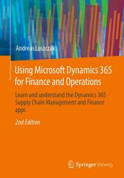 Icon image Using Microsoft Dynamics 365 for Finance and Operations: Learn and understand the Dynamics 365 Supply Chain Management and Finance apps, Edition 2