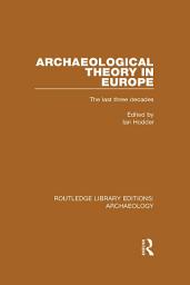 Icon image Archaeological Theory in Europe: The Last Three Decades