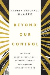 Icon image Beyond Our Control: Let Go of Unmet Expectations, Overcome Anxiety, and Discover Intimacy with God