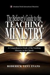 Icon image The Believer’s Guide to the Teaching Ministry: A Comprehensive Study of the Teaching Ministry in the Church