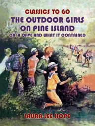 Icon image The Outdoor Girls On Pine Island, Or A Cave and what it Contained: Restored Classics to Go Edition