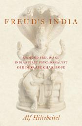 Icon image Freud's India: Sigmund Freud and India's First Psychoanalyst Girindrasekhar Bose