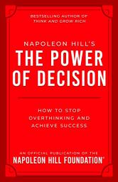 Icon image Napoleon Hill's The Power of Decision: How to Stop Overthinking and Achieve Success