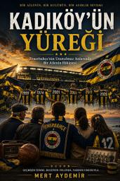 Icon image Kadıköy’ün Yüreği: Fenerbahçe'nin Unutulmaz Anlarında Bir Ailenin Hikâyesi