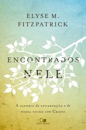 Icon image Encontrados nele: A alegria da encarnação e da nossa união com Cristo