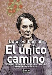 Icon image El único camino: seguido de las memorias inéditas de Amaya Ruiz Ibárruri