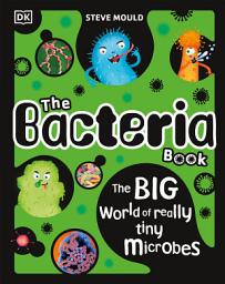 Icon image The Bacteria Book: Gross Germs, Vile Viruses and Funky Fungi