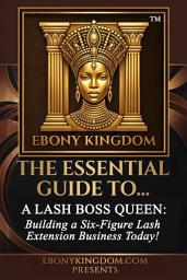 Icon image How to Become a Lash Boss Queen: Building a Six-Figure Lash Extension Business Today. With Proven Marketing Strategies, Client Management & Pricing Secrets!