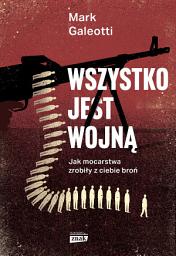 Icon image Wszystko jest wojną. Jak mocarstwa zrobiły z ciebie broń