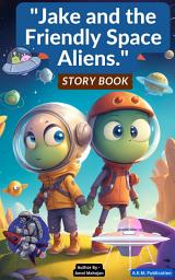 Icon image Jake and the Friendly Space Aliens: The Alien World: A Magical Sci-Fi Adventure Story for Kids | Friendship, Space & Imagination