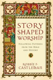 Icon image Story-Shaped Worship: Following Patterns from the Bible and History