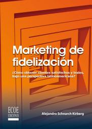 Icon image Marketing de fidelización: Cómo obtener clientes satisfechos y leales, bajo una perspectiva latinoamericana