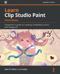 Icon image Learn Clip Studio Paint: A beginner's guide to creating compelling comics and manga art, Edition 3