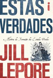 Icon image Estas verdades: A história de formação dos Estados Unidos