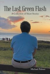 Icon image The Last Green Flash: A Collection of Short Stories