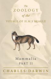Icon image Mammalia - Part II - The Zoology of the Voyage of H.M.S Beagle: Under the Command of Captain Fitzroy - During the Years 1832 to 1836