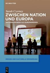Icon image Zwischen Nation und Europa: Nationalmuseen als Europamedien