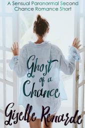 Icon image Ghost of a Chance: A Sensual Paranormal Second Chance Romance Short