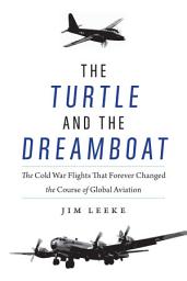 Icon image The Turtle and the Dreamboat: The Cold War Flights That Forever Changed the Course of Global Aviation