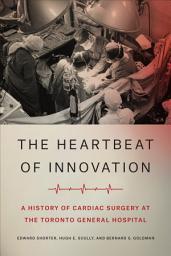 Icon image The Heartbeat of Innovation: A History of Cardiac Surgery at the Toronto General Hospital