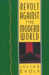 Icon image Revolt Against the Modern World: Politics, Religion, and Social Order in the Kali Yuga