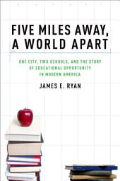 Icon image Five Miles Away, A World Apart: One City, Two Schools, and the Story of Educational Opportunity in Modern America